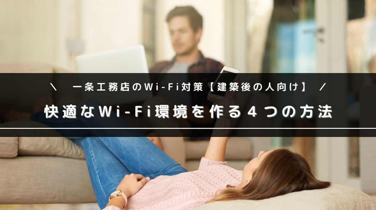 【建築後の人向け】一条工務店のWi-Fi対策「４選」